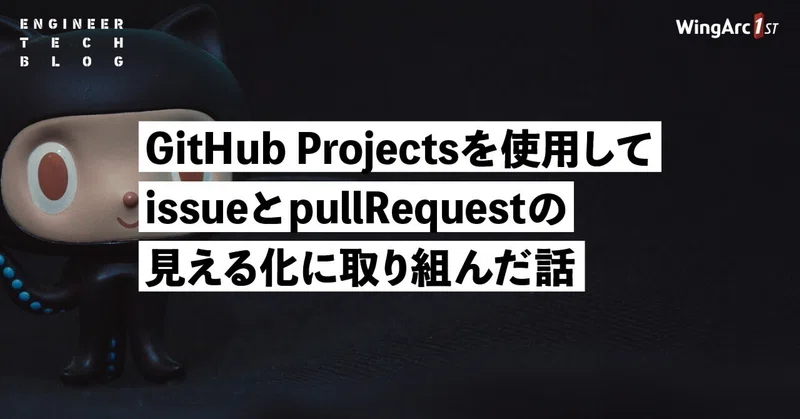 【テックブログ】GitHub Projects を使用してissueとpullRequestの見える化に取り組んだ話